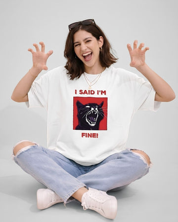 I SAID I'M FINE! WOMEN OVERSIZED GRAPHIC T-SHIRT